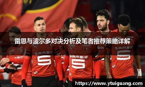 雷恩与波尔多对决分析及笔者推荐策略详解